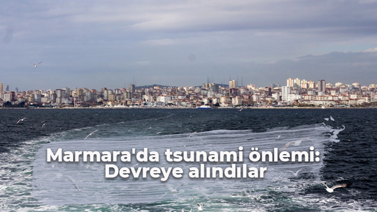 Marmara'da tsunami önlemi: Devreye alındılar