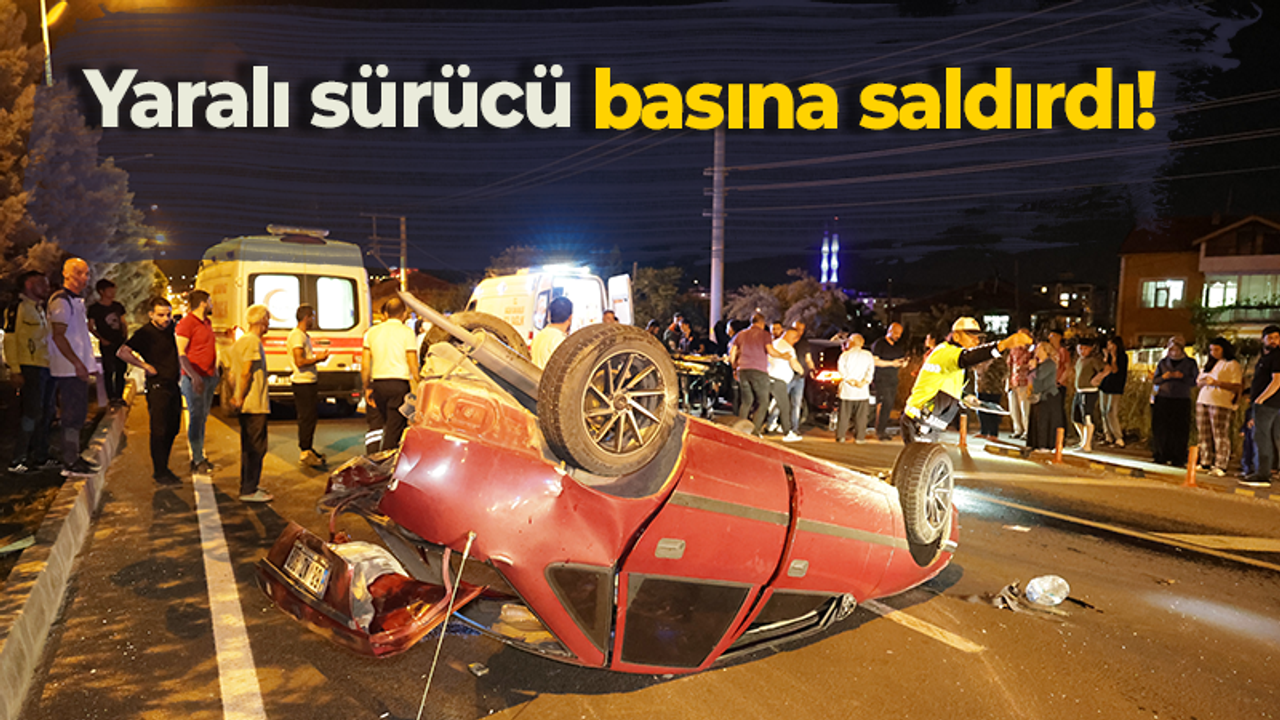 Yaralı sürücü basına saldırdı!