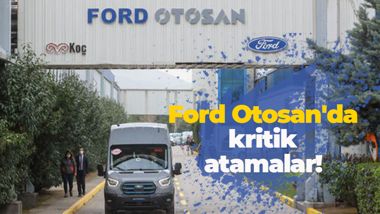 Ford Otosan'da kritik atamalar!