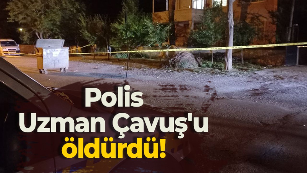 Polis, Uzman Çavuş'u öldürdü!