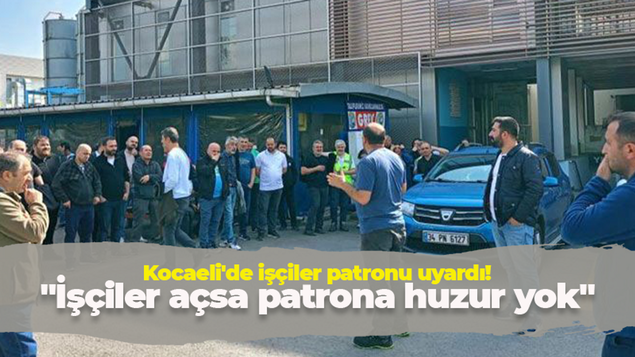 Kocaelili işçiler patronu uyardı! Dikkate almazsa eylemler artacak