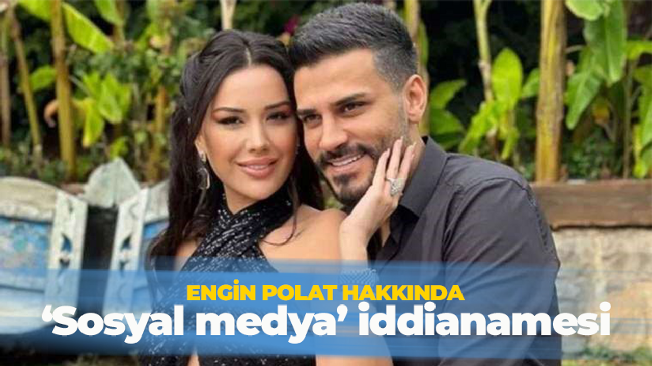 Engin Polat hakkında 'sosyal medya' iddianamesi hazırlandı