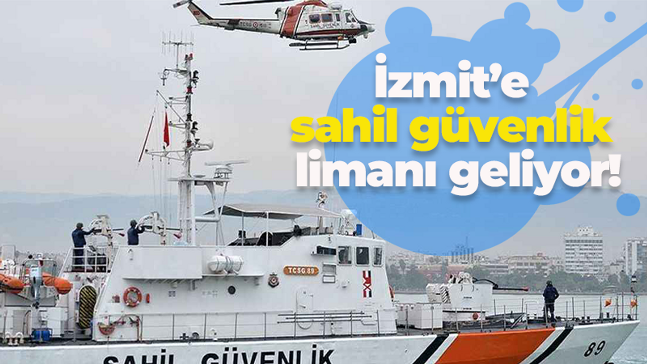 İzmit’e sahil güvenlik limanı geliyor!