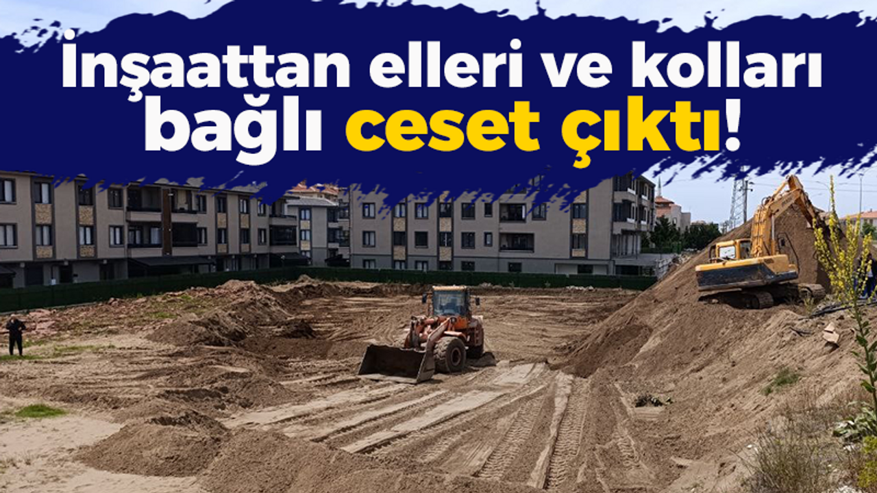 Sakarya'da korkunç olay! İnşaat kazısından ceset çıktı