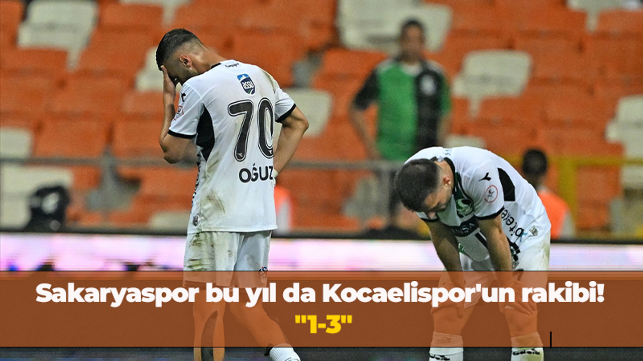 Sakaryaspor bu yıl da Kocaelispor'un rakibi! "1-3"