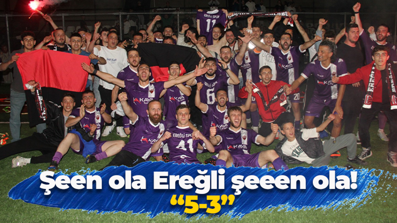 Şeen ola Ereğli şeeen ola! “5-3”