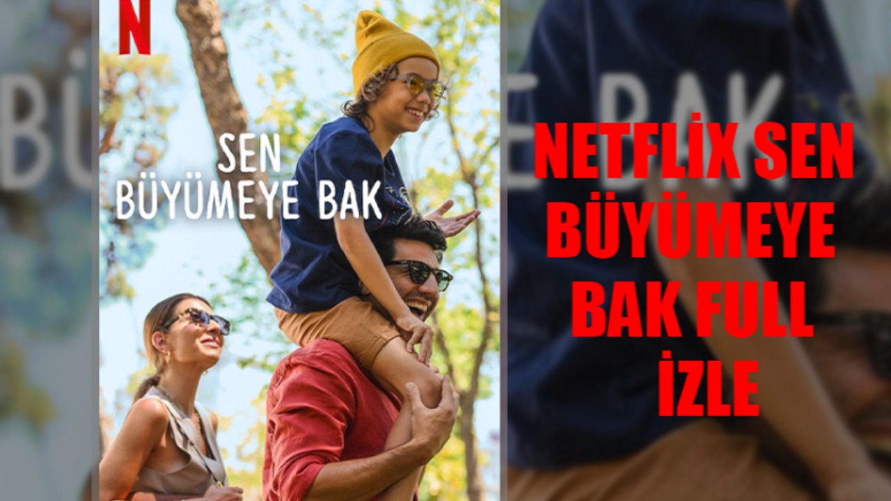 SEN BÜYÜMEYE BAK İZLE FULL TEK PARÇA! Netflix Sen Büyümeye Bak Full HD Yerli Film İzle! Sen Büyümeye Bak 1080p Full HD İzle