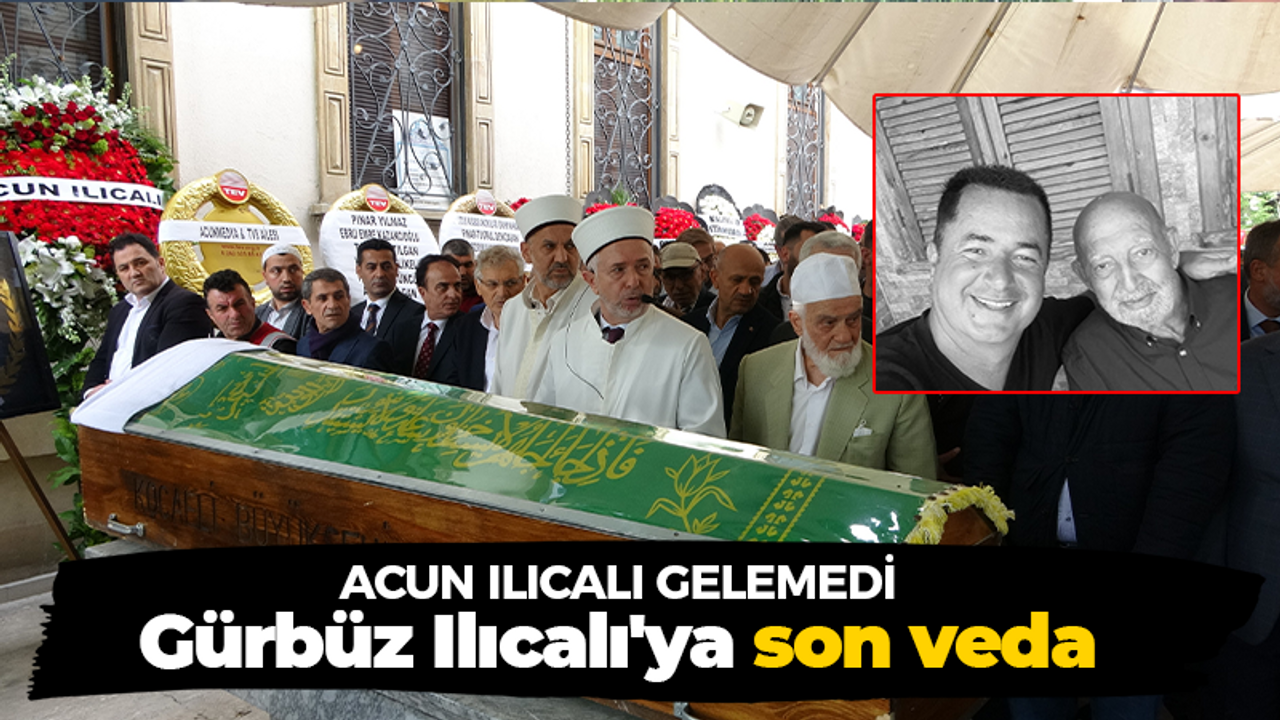 Acun Ilıcalı gelmedi Gürbüz Ilıcalı'ya son veda