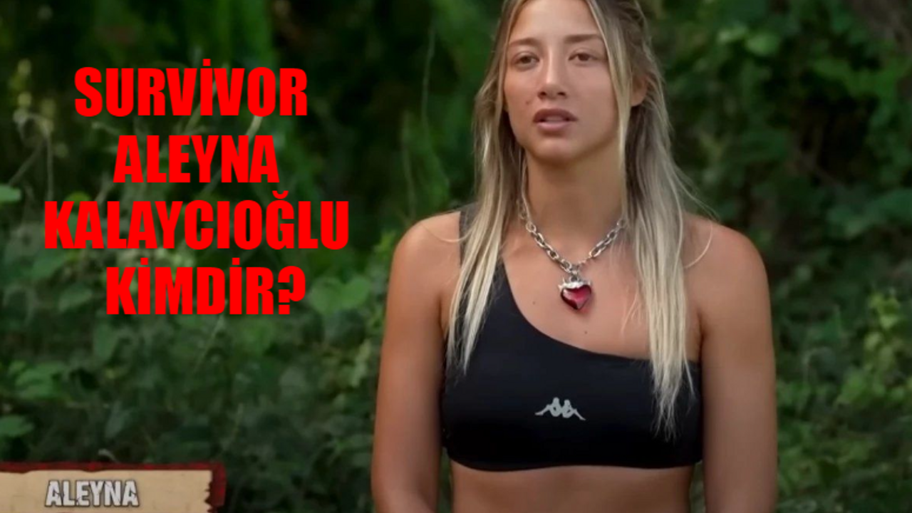 SURVİVOR ALEYNA KALAYCIOĞLU ERKEN SON: Survivor Aleyna Kalaycıoğlu Kimdir, Kaç Yaşında? Aleyna Kalaycıoğlu Mesleği Ne? Aleyna Kalaycıoğlu Sevgilisi