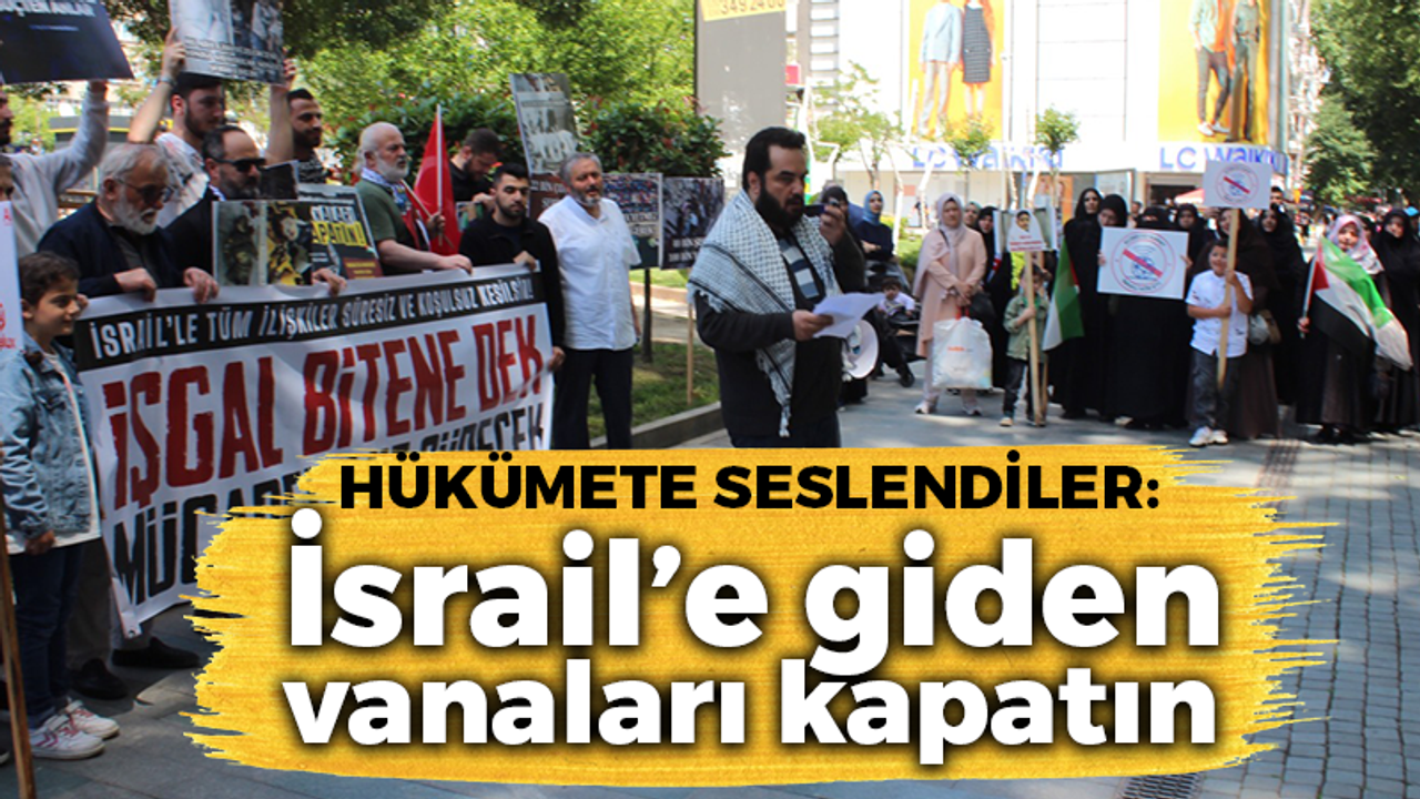 Hükümete seslendiler: İsrail’e giden vanaları kapatın