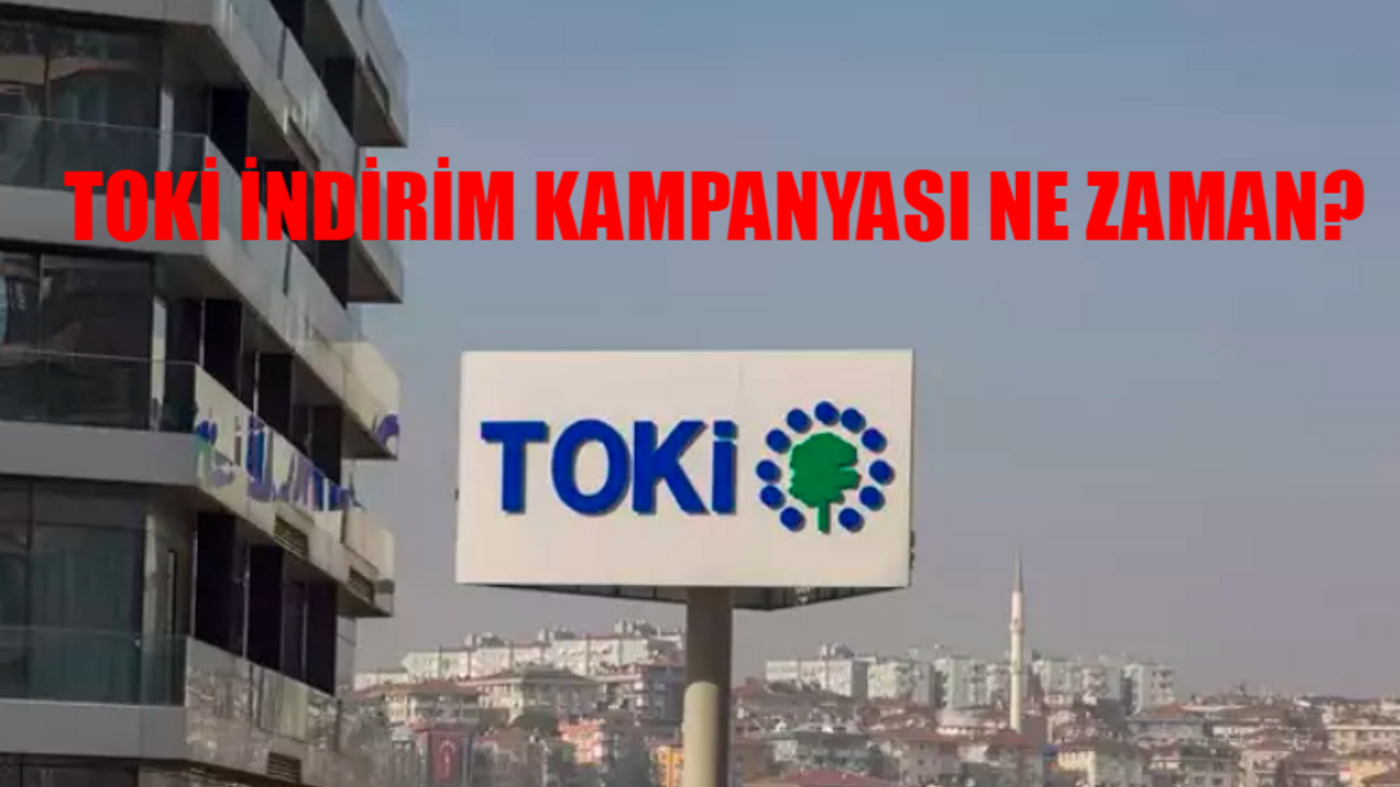 TOKİ İNDİRİM KAMPANYASI BAŞLAMA TARİHİ 2024: TOKİ İndirim Kampanyası 2024 Ne Zaman? TOKİ İndirim Kampanyası Şartları