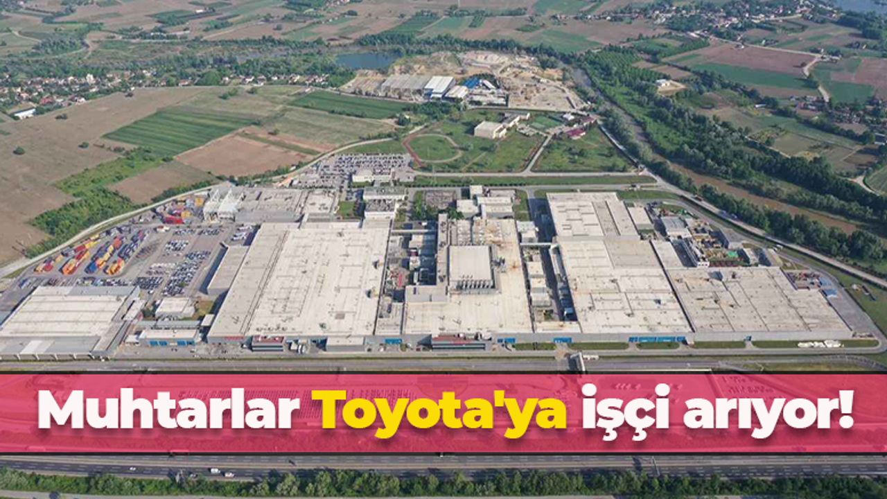 Sakarya'nın muhtarları Toyota'ya işçi arıyor! Yüzlerce işçi alınacak