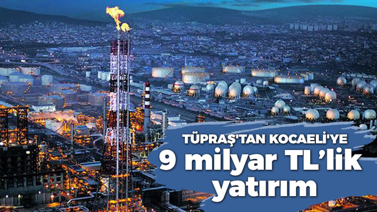 TÜPRAŞ'tan Kocaeli'ye 9 milyar TL’lik yatırım... ÇED toplantısı o tarihte yapılacak!