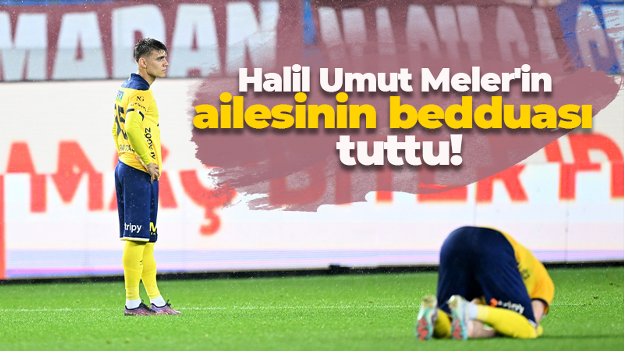 Halil Umut Meler'in ailesinin bedduası tuttu!