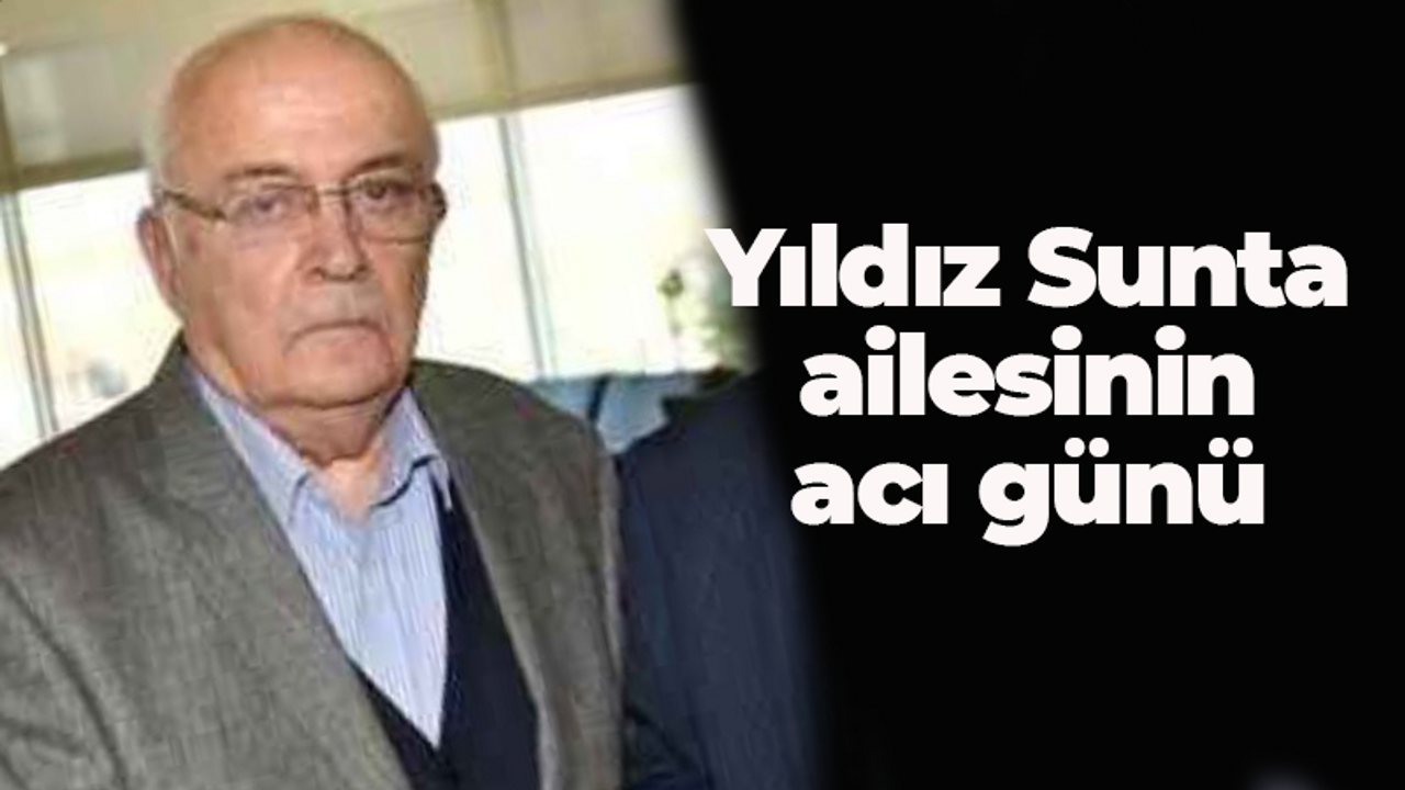 Yıldız Sunta ailesinin acı günü