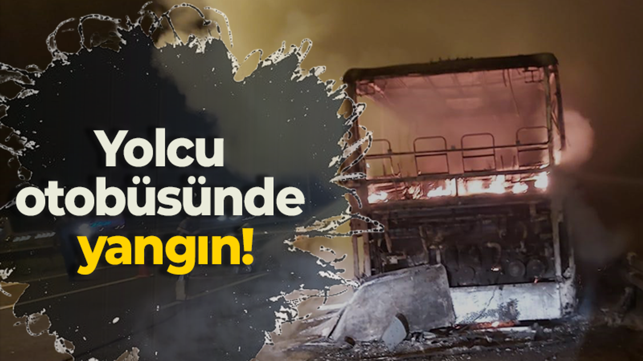 Yolcu otobüsünde yangın!