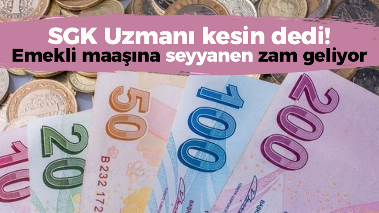 SGK Uzmanı kesin dedi! Emekli maaşına seyyanen zam geliyor