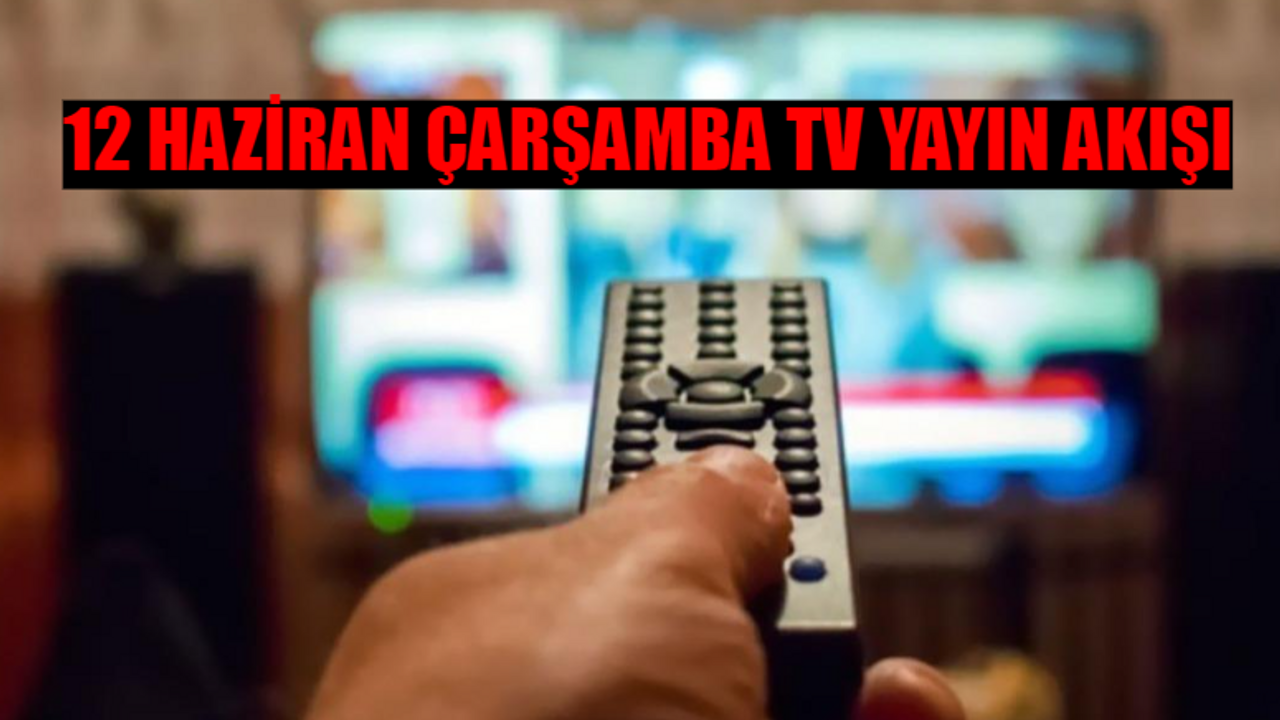 12 HAZİRAN ÇARŞAMBA TV YAYIN AKIŞI 2024: Çarşamba Günü Hangi Dizi Var? 12 Haziran ATV, TRT1, Kanal D, Show TV, Star TV, Now TV, TV8 Yayın Akışı