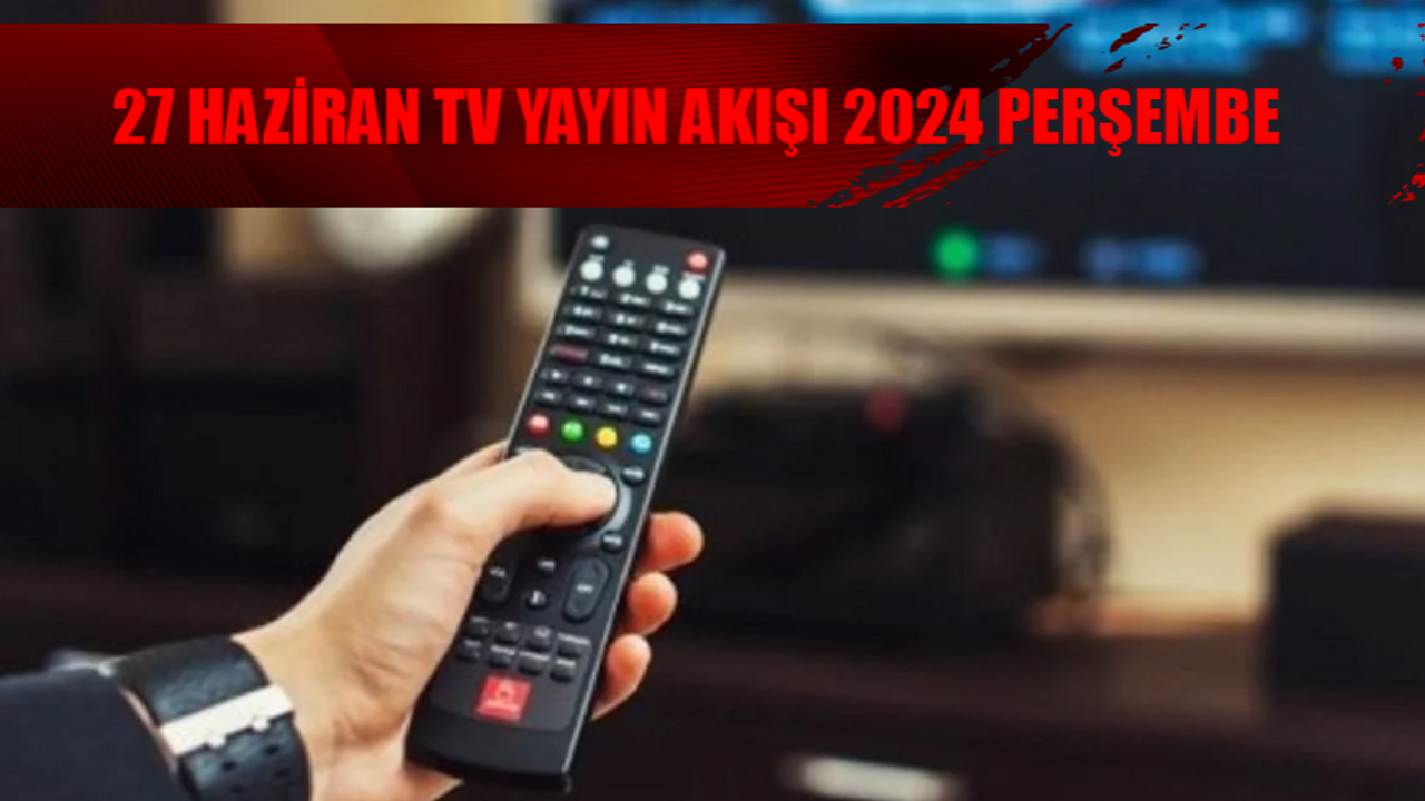 TV YAYIN AKIŞI 27 HAZİRAN 2024 PERŞEMBE GÜNCEL: Bugün Kanallarda Ne Var? 27 Haziran TRT 1, ATV, TV8, Kanal D, Show TV, NOW TV, Star TV Yayın Akışı