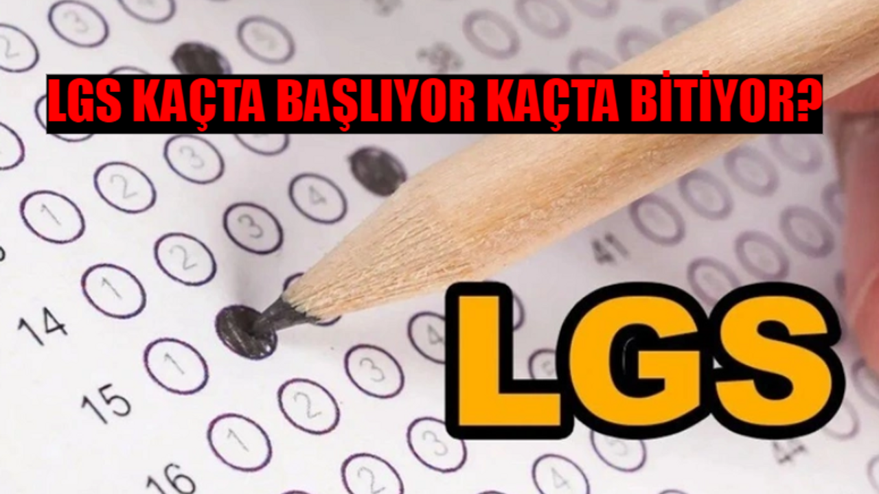 LGS SAAT KAÇTA BAŞLIYOR KAÇTA BİTİYOR? 2024 LGS Sözel, Sayısal Kaç Dakika? LGS Sınav Giriş Belgesi Nasıl Alınır?