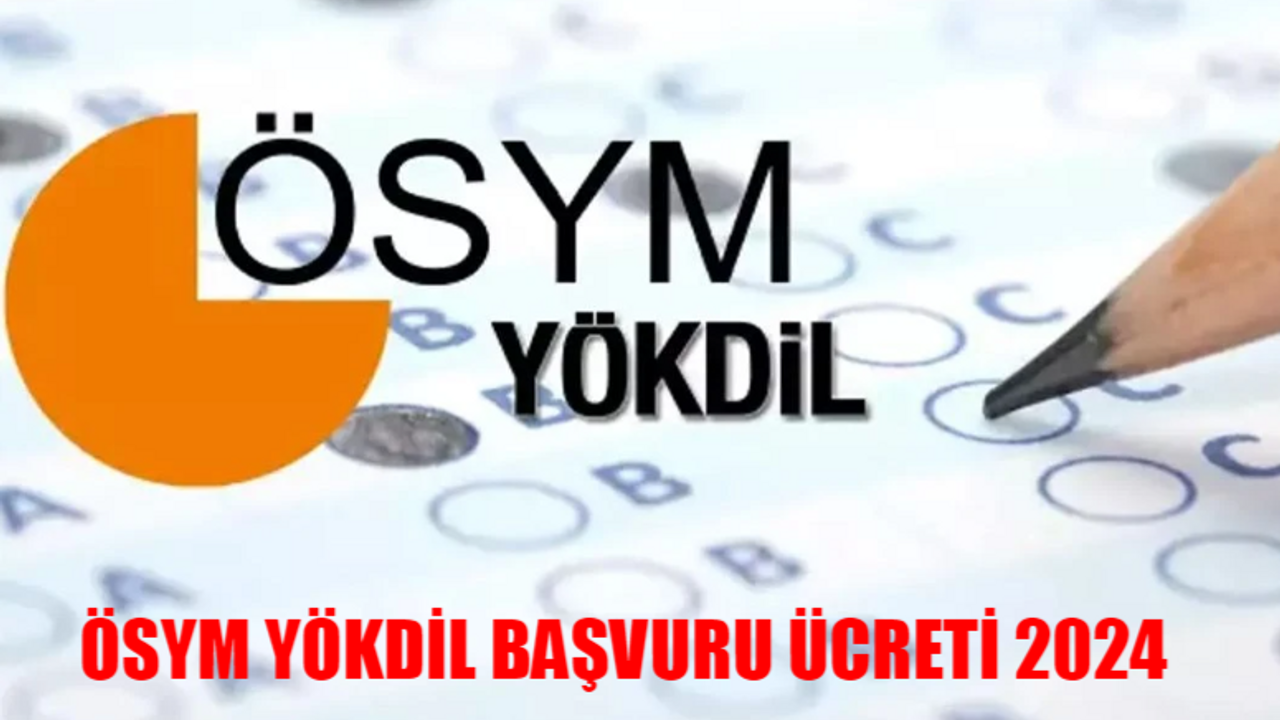 ÖSYM YÖKDİL BAŞVURU ÜCRETİ 2024: YÖKDİL Ücret Ne Kadar? YÖKDİL Ücreti Nereye Yatacak? YÖKDİL Sınav Ücreti Hangi Bankaya Yatırılır?