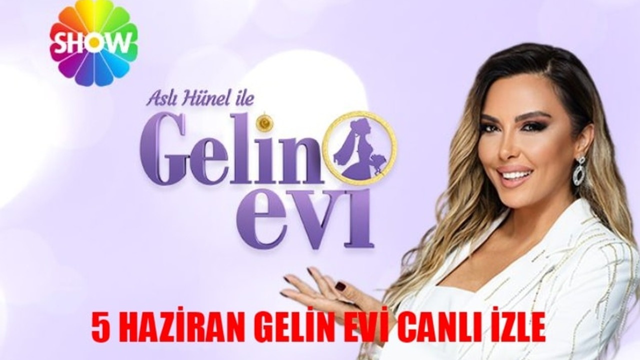 5 HAZİRAN GELİN EVİ CANLI YAYIN İZLE: SHOW TV CANLI Aslı Hünel Gelin Evi Bugün Canlı İzle! Son Bölüm Gelin Evi Son Bölüm İzle Youtube Tek Parça