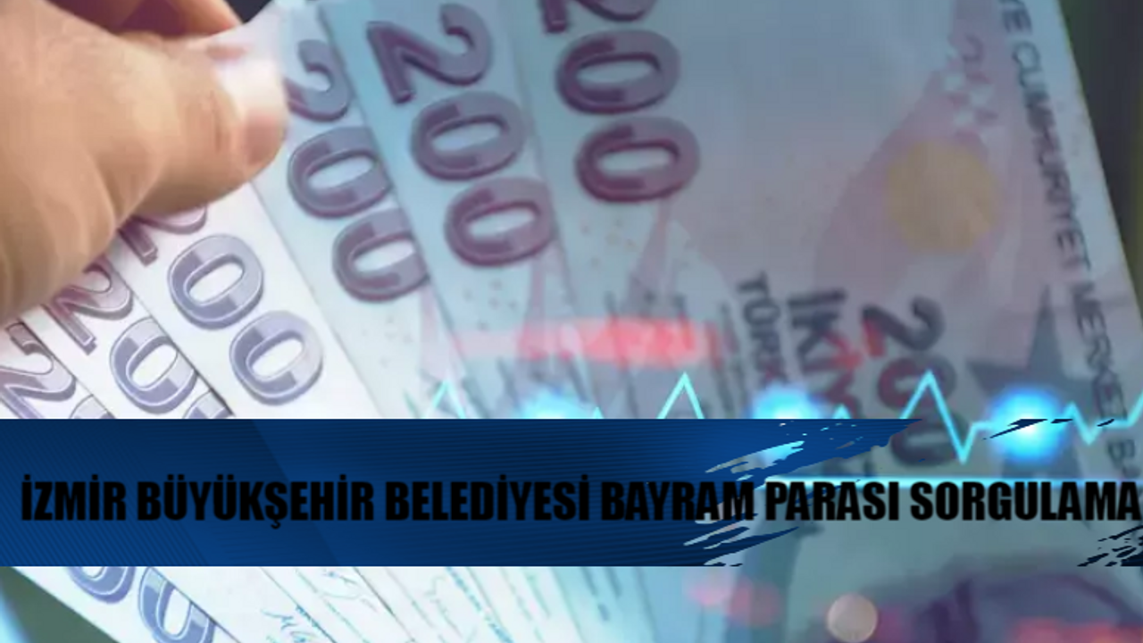 İZMİR BÜYÜKŞEHİR BELEDİYESİ BAYRAM PARASI SORGULAMA EKRANI 2024: İzmir Büyükşehir Belediyesi Bayram Parası Ne Zaman Yatacak?