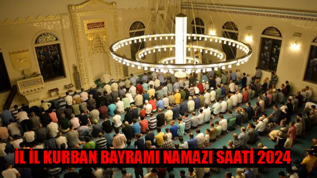 İL İL KURBAN BAYRAMI NAMAZI SAATİ 2024: Kurban Bayramı Namazı Saat Kaçta Kılınacak? Kurban Bayramı Namaz Saatleri 2024