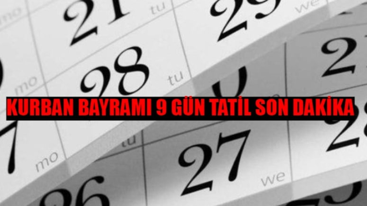 KURBAN BAYRAMI 9 GÜN TATİL Mİ SON DAKİKA: Bayram Tatili Uzayacak Mı? 20-21 Haziran Bayram Tatili Birleşecek Mi?