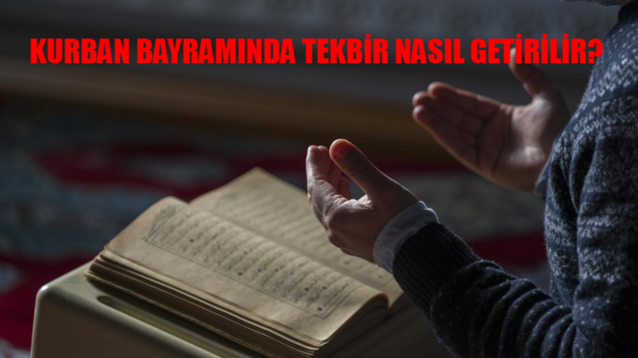 KURBAN BAYRAMINDA TEKBİR NASIL GETİRİLİR? Kurban Bayramında Namazda Tekbir Ne Zaman Başlar? Kurban Bayramında Namazdan Sonra Tekbir