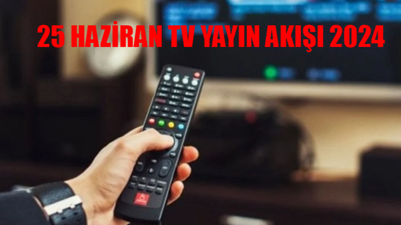 25 HAZİRAN TV YAYIN AKIŞI 2024 SALI GÜNCEL LİSTE: Bu Akşam Hangi Dizi Var? 25 Haziran ATV, Show TV, Star TV, Kanal D, TV8, Now, TRT1 Yayın Akışı