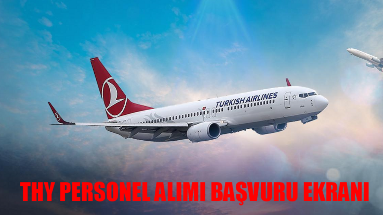 THY PERSONEL ALIMI 2024 BAŞVURU EKRANI: THY İkinci Pilot Aday Adayı Alımı Başvuru Şartları! THY 10 Bin Personel Alımı Başvuru Yap