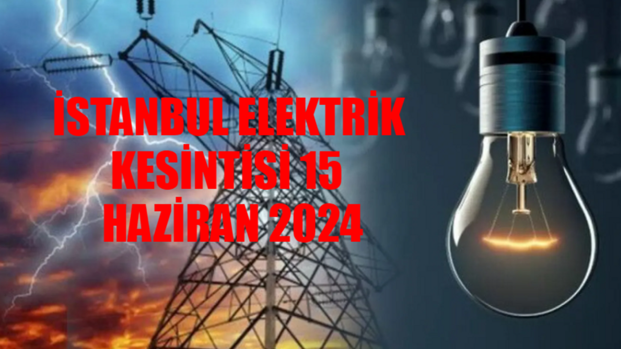 İSTANBUL'DA ELEKTRİK KESİNTİSİ BUGÜN 15 HAZİRAN 2024: Sütlüce, Beşiktaş, Başakşehir Elektrik Kesintisi Ne Zaman Bitecek? AYEDAŞ / BEDAŞ Kesinti