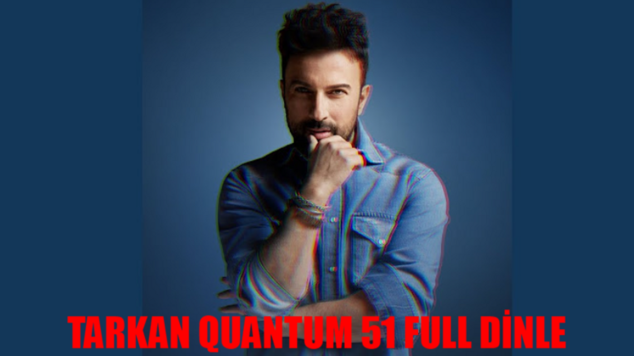 TARKAN KUANTUM 51 YENİ ALBÜM FULL DİNLE: Tarkan Yeni Albümü FULL İZLE! Tarkan Kuantum 51 Şarkıları! Tarkan Kimdir, Kaç Yaşında?