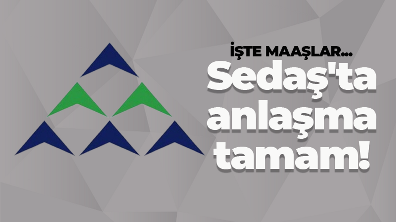 İşte maaşlar... Sedaş'ta anlaşma tamam