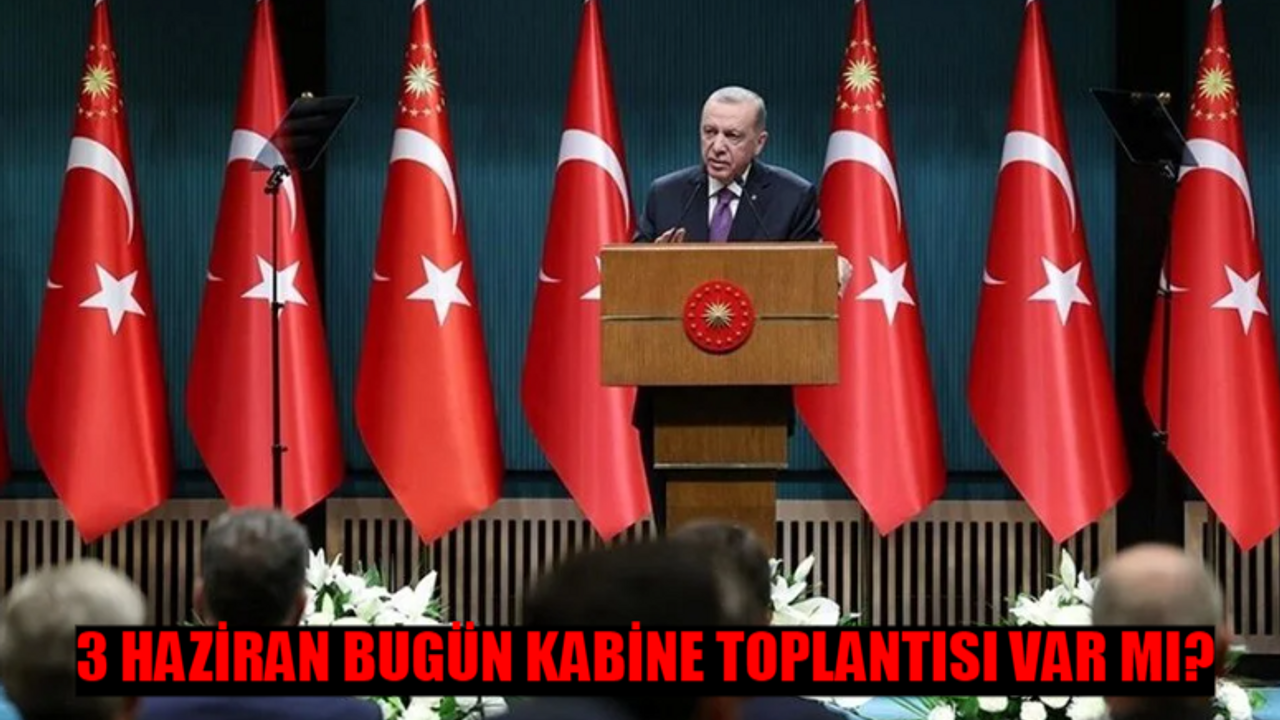 HAZİRAN AYI KABİNE TOPLANTISI TARİHİ 2024: 3 Haziran Bugün Kabine Toplantısı Var Mı? Kabine Toplantısı Ne Zaman Yapılacak? Kabine Toplantısı Bayram Tatili