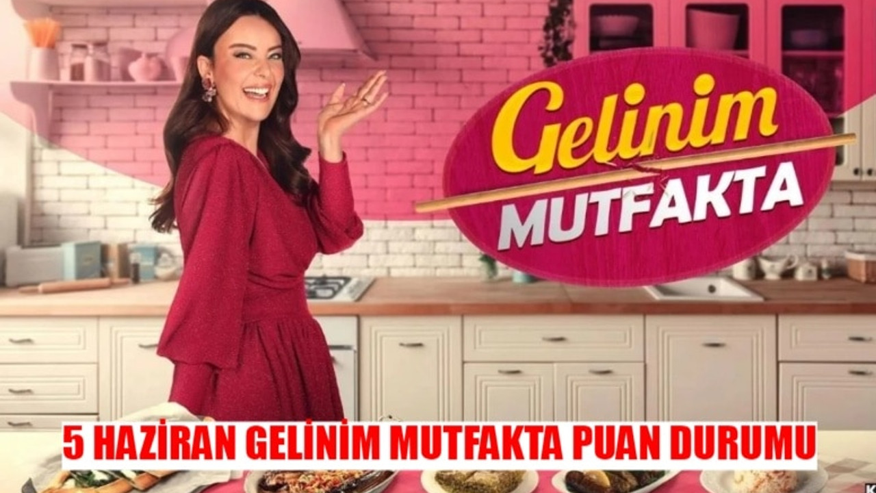 5 HAZİRAN GELİNİM MUTFAKTA PUAN DURUMU ÖĞREN: Kanal D Gelinim Mutfakta Bugün Çeyreği Kim Aldı? 5 Haziran Gelinim Mutfakta Bugün Kim 1. Oldu?