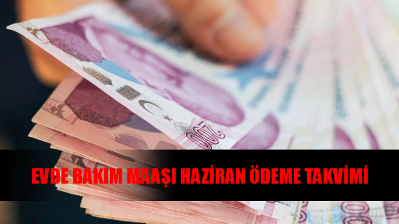 EVDE BAKIM MAAŞI BAYRAMDAN ÖNCE YATACAK MI? Haziran Ayı Evde Bakım Maaşı Ne Zaman Yatacak? Güncel Evde Bakım Maaşı Yatan İller