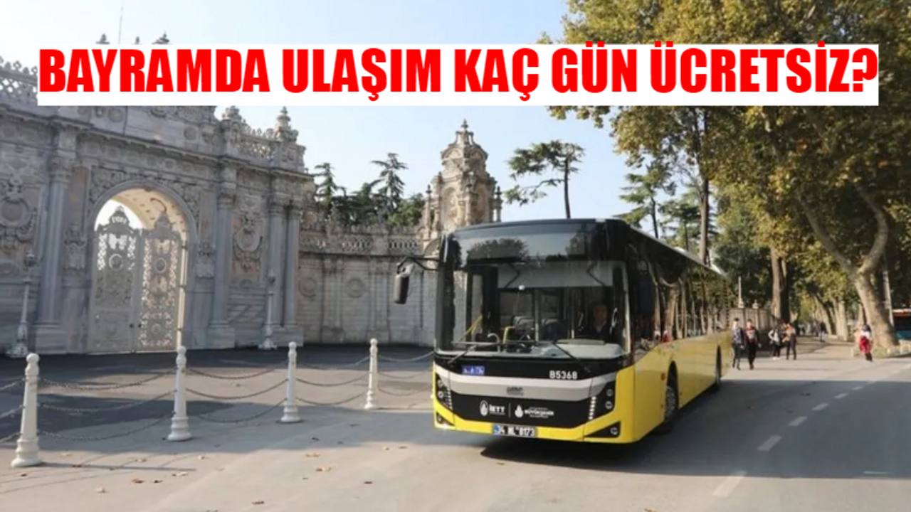 BAYRAMDA TOPLU TAŞIMA KAÇ GÜN ÜCRETSİZ? İETT, Vapur, Tramvay, Metro, Metrobüs Bayramda Ücretsiz Mi? Marmaray Bedava Mı?