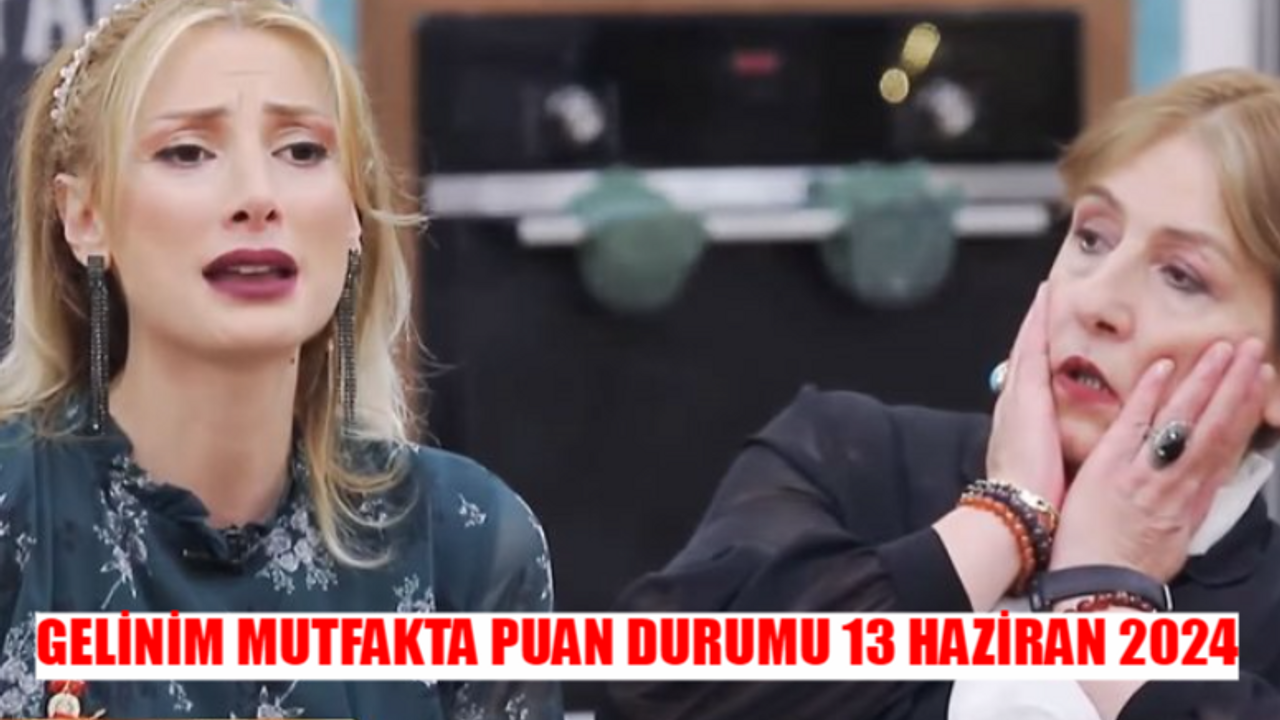 GELİNİM MUTFAKTA PUAN DURUMU 13 HAZİRAN 2024: Gelinim Mutfakta Çeyrek Altını Kim Aldı? 13 Haziran Gelinim Mutfakta Kim Birinci Oldu?