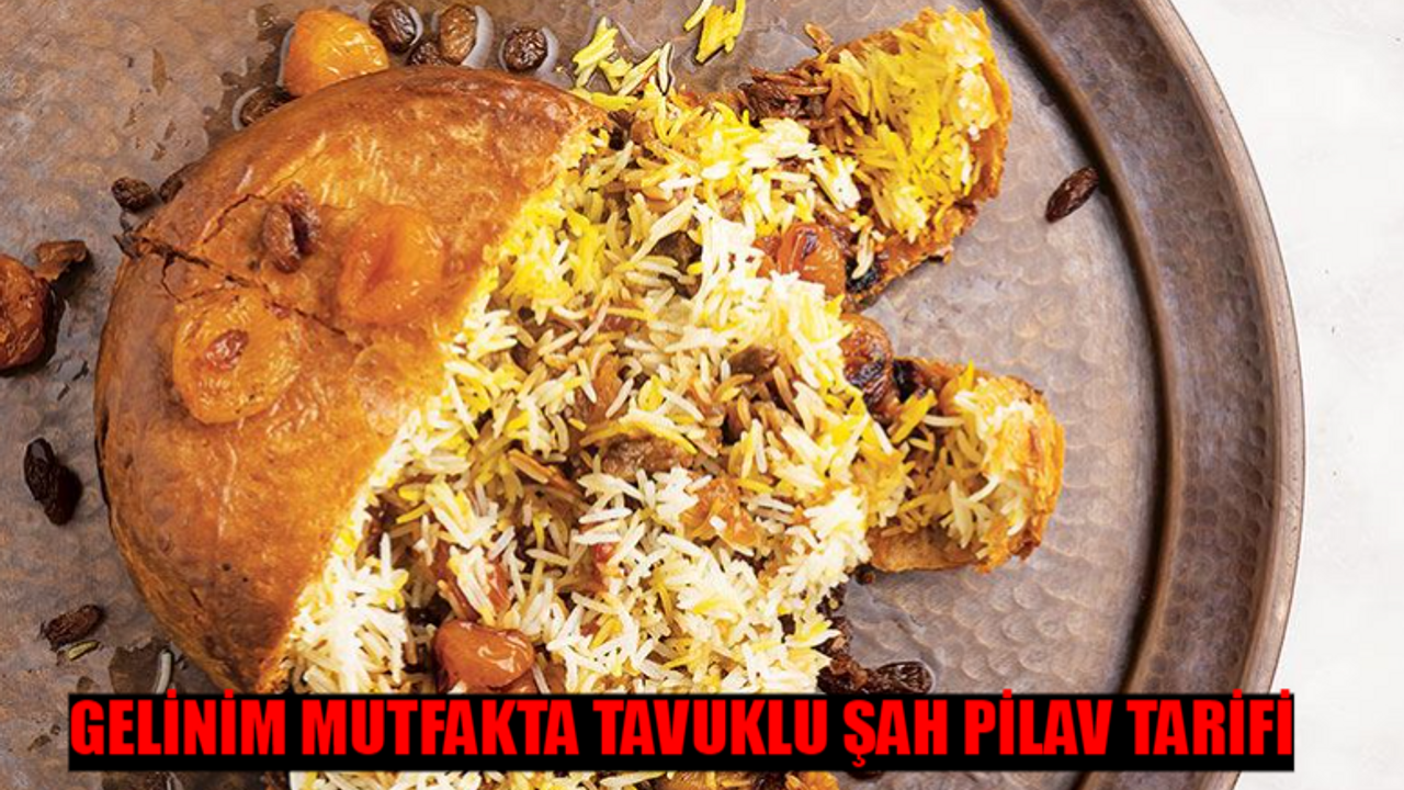 GELİNİM MUTFAKTA TAVUKLU ŞAH PİLAV TARİFİ 10 HAZİRAN 2024 PAZARTESİ: Tavuklu Şah Pilav Nasıl Yapılır? Tavuklu Şah Pilav Malzemeleri