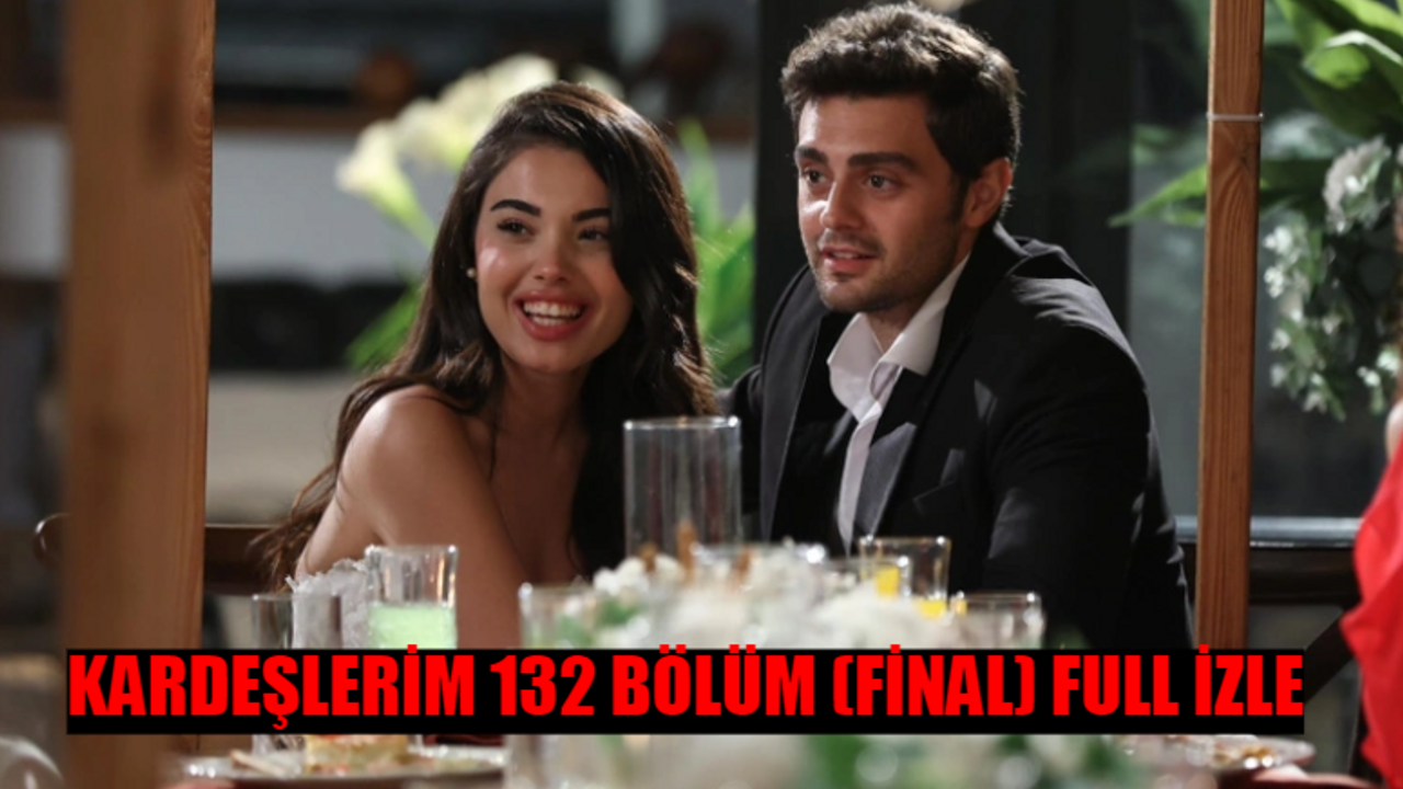 KARDEŞLERİM 132 BÖLÜM (FİNAL) İZLE FULL HD: Kardeşlerim Final İzle! ATV Canlı Kardeşlerim 132. Bölüm İzle Full HD Tek Parça! Kardeşlerim Son Bölüm İzle Youtube