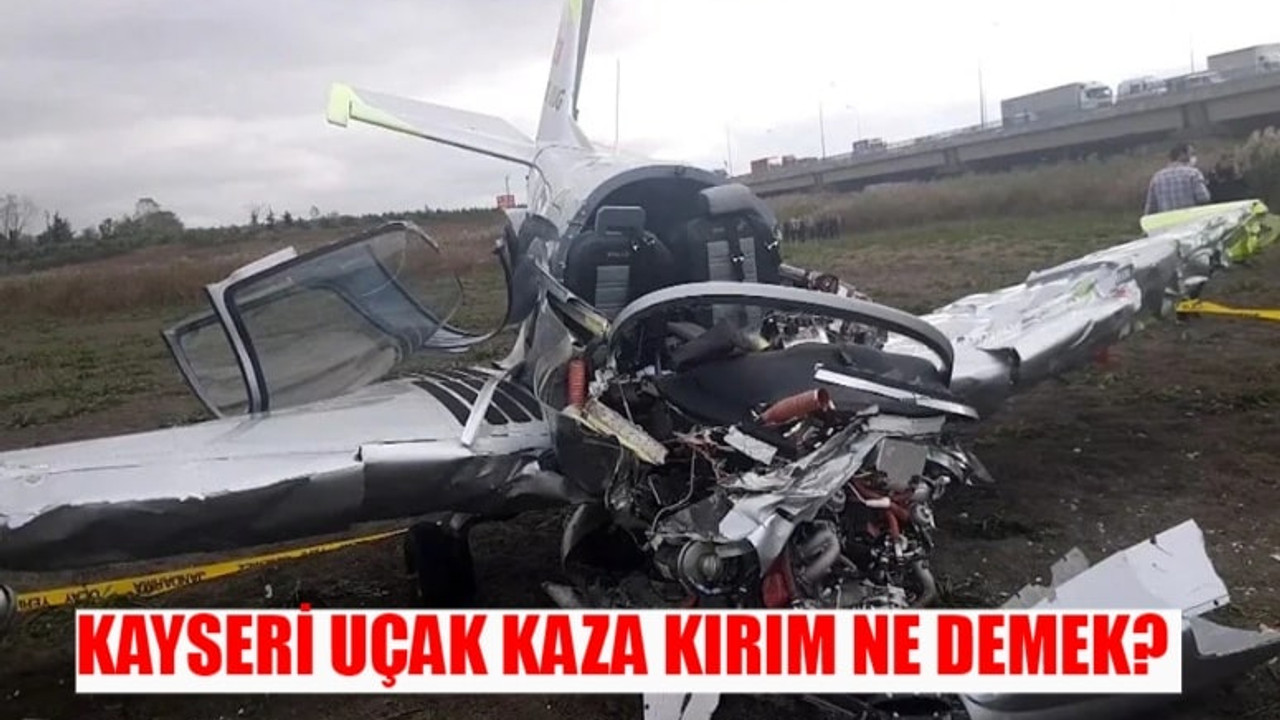 KAYSERİ UÇAK KAZASI SON DAKİKA: Kaza Kırım Ne Demek, Ne Anlama Gelir? Kaza Kırım Nasıl Olur? Kaza Kırım Raporu Ne?