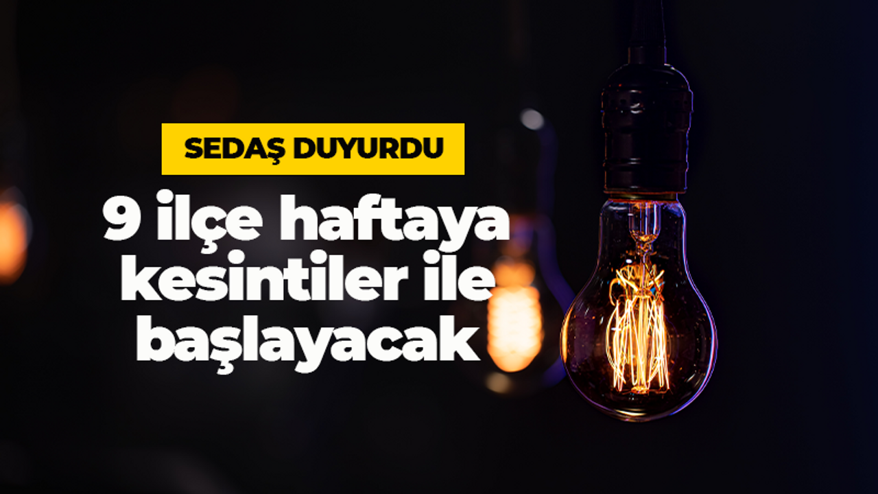 SEDAŞ duyurdu! 9 ilçe haftaya kesintiler ile başlayacak