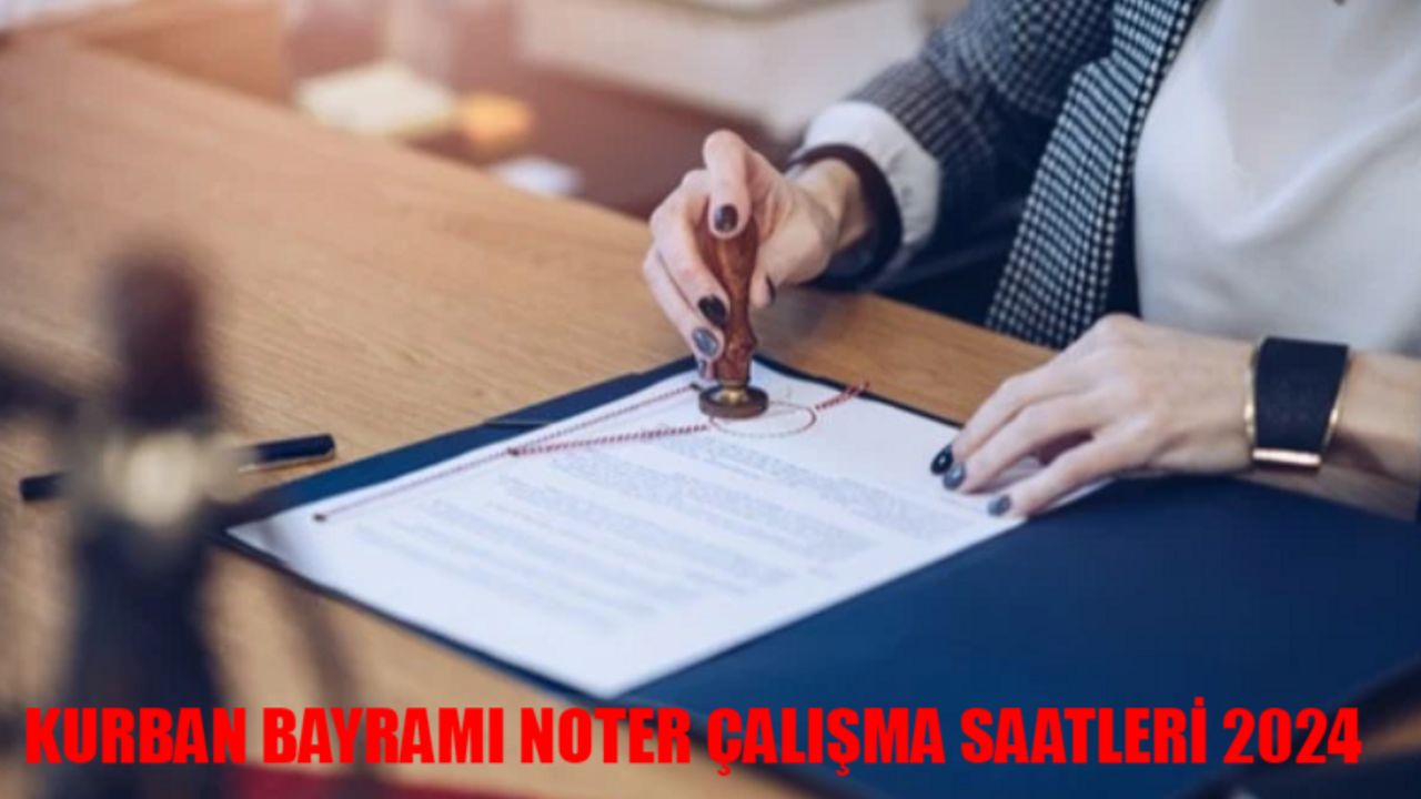 KURBAN BAYRAMI NOTER ÇALIŞMA SAATLERİ 2024: Bayramda Nöbetçi Noter Var Mı? Arife Günü Noterler Çalışıyor Mu?