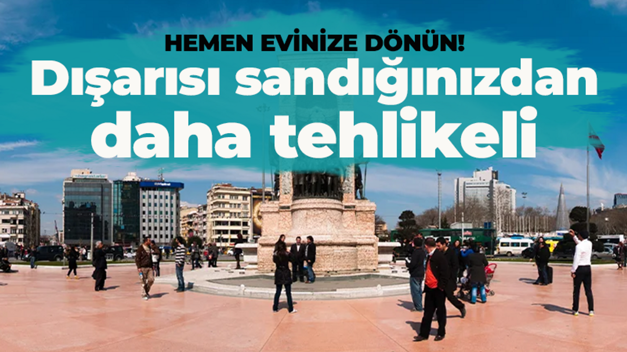 Uzmanlar uyardı hemen evinize dönün! Dışarısı sandığınızdan daha tehlikeli