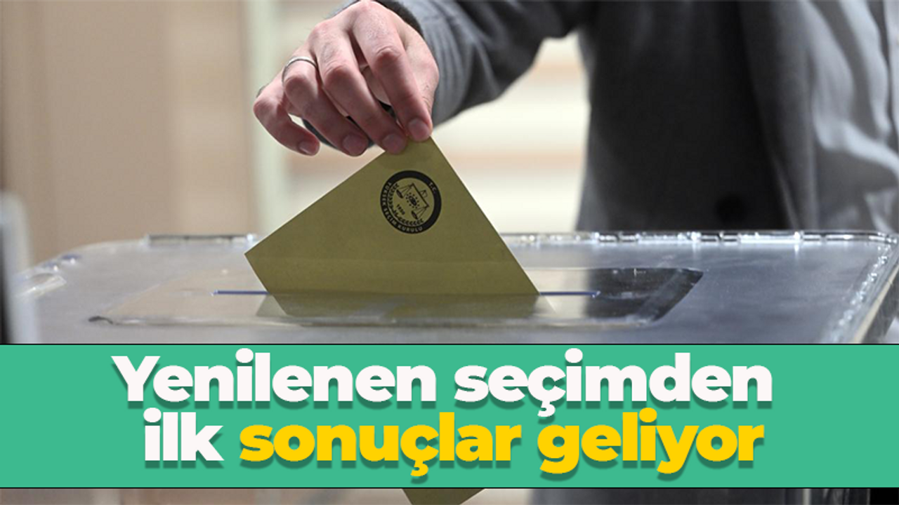 Yenilenen seçimden ilk sonuçlar geliyor