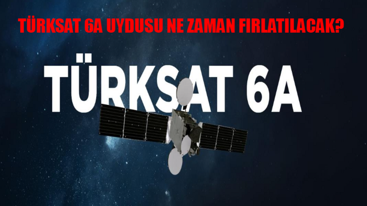 TÜRKSAT 6A Uydusu Ne Zaman Fırlatılacak BELLİ OLDU! Türksat 6A Nedir, Ne İşe Yarar? Türksat 6A Uydusu Fırlama Tarihi 2024