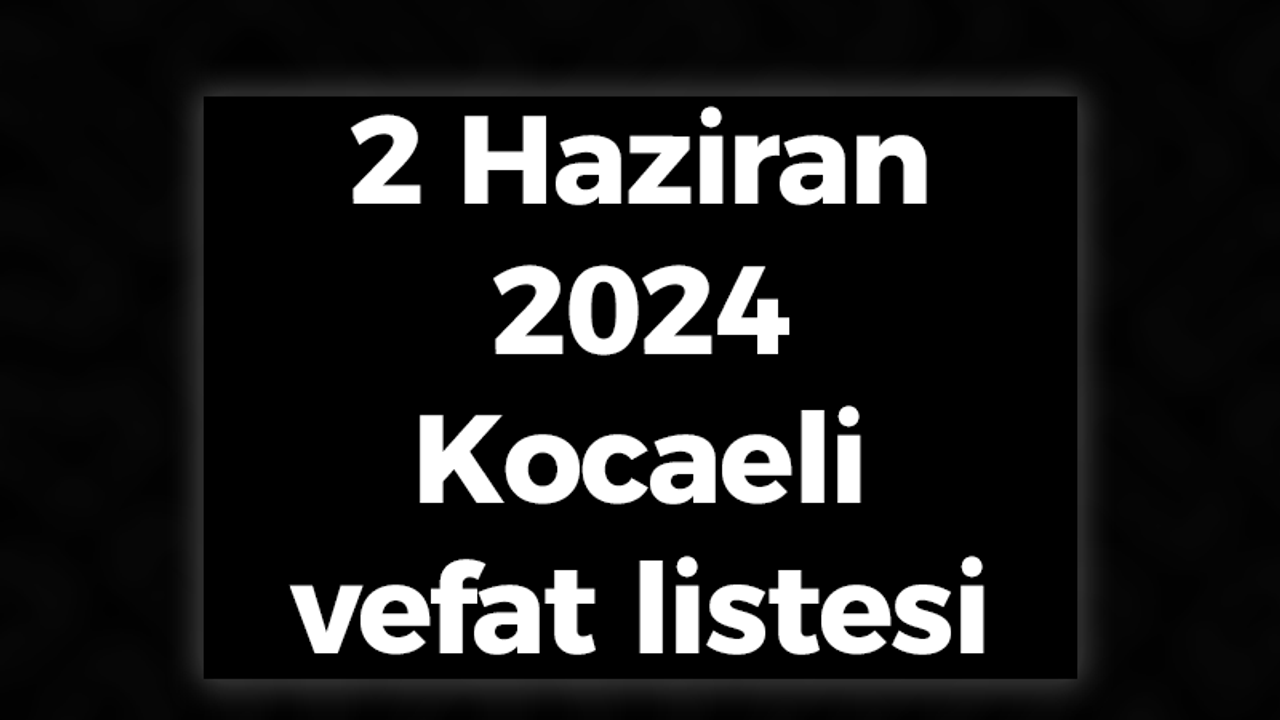 2 Haziran 2024 Kocaeli vefat listesi