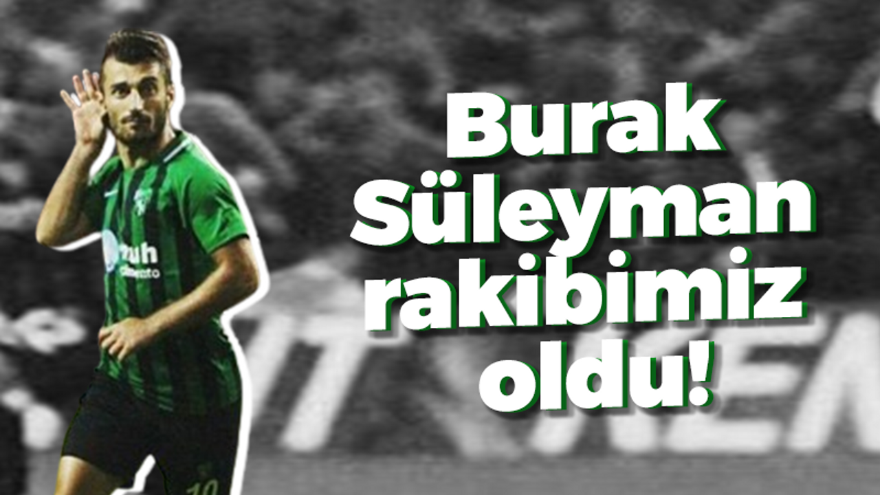 Burak Süleyman rakibimiz oldu!